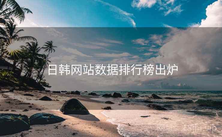 日韩网站数据排行榜出炉 日韩网站数据排行榜出炉