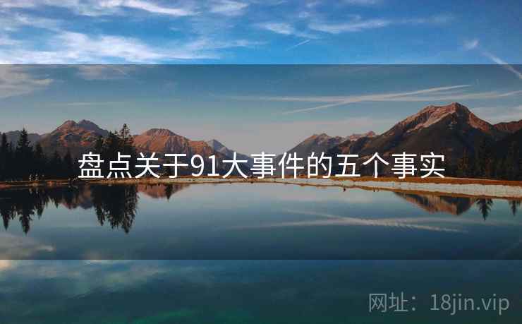 盘点关于91大事件的五个事实 盘点关于91大事件的五个事实