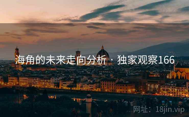 海角的未来走向分析 · 独家观察166 海角的未来走向分析 · 独家观察166