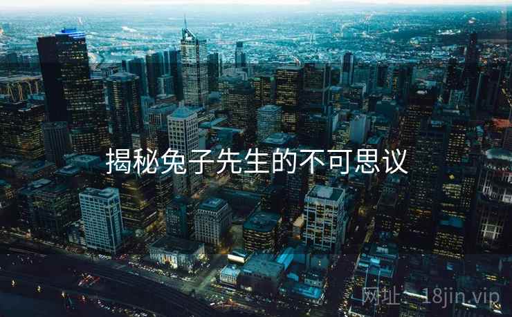 揭秘兔子先生的不可思议 揭秘兔子先生的不可思议