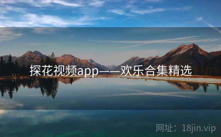 探花视频app——欢乐合集精选 探花视频app——欢乐合集精选