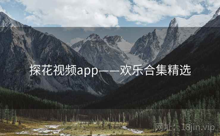 探花视频app——欢乐合集精选 探花视频app——欢乐合集精选