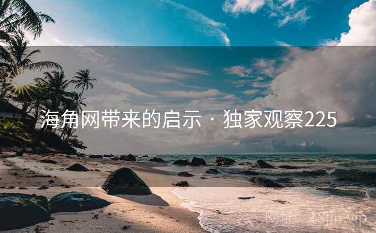 海角网带来的启示 · 独家观察225 海角网带来的启示 · 独家观察225