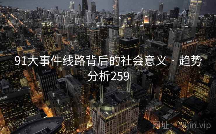 91大事件线路背后的社会意义 · 趋势分析259