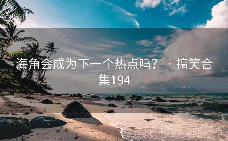 海角会成为下一个热点吗? · 搞笑合集194 海角会成为下一个热点吗? · 搞笑合集194