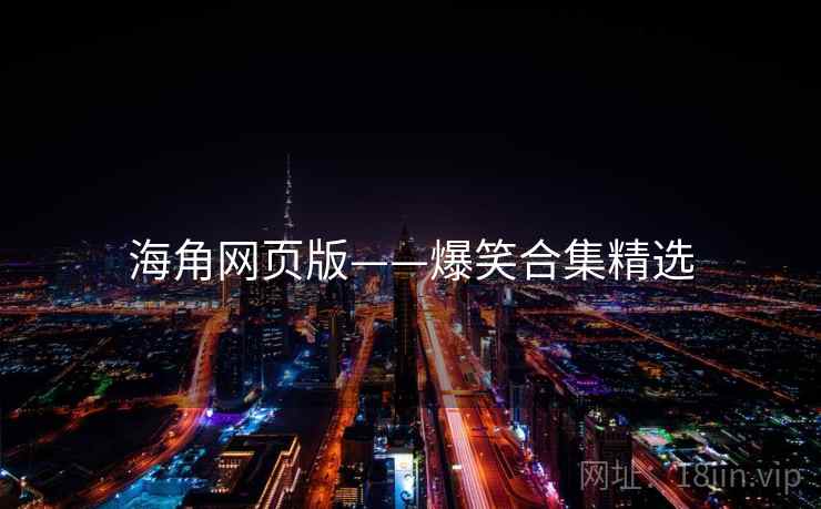 海角网页版——爆笑合集精选 海角网页版——爆笑合集精选