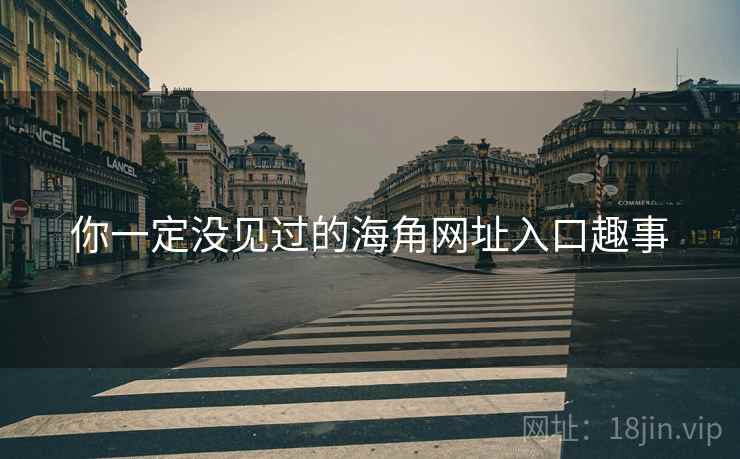 你一定没见过的海角网址入口趣事 你一定没见过的海角网址入口趣事