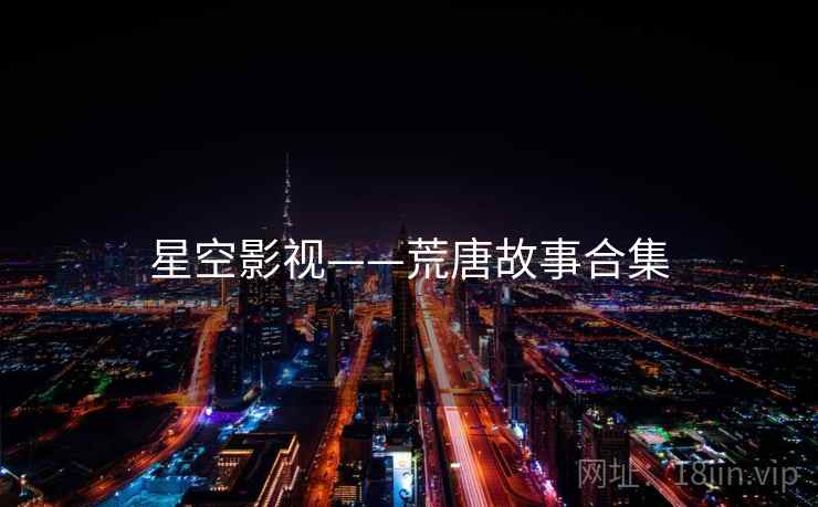星空影视——荒唐故事合集 星空影视——荒唐故事合集