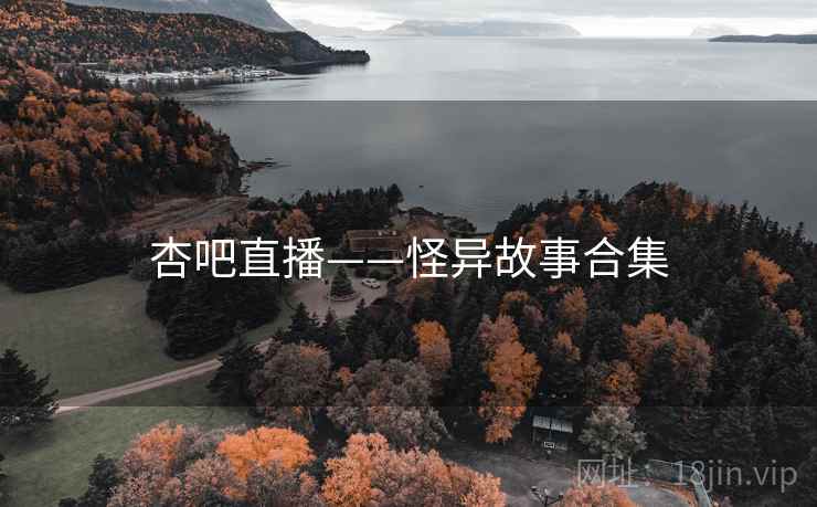 杏吧直播——怪异故事合集