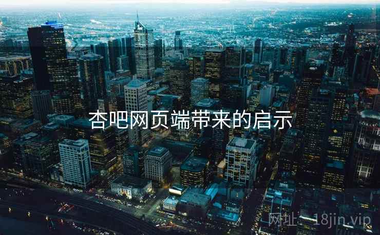 杏吧网页端带来的启示 杏吧网页端带来的启示