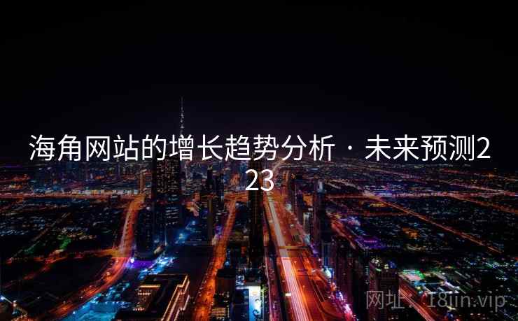 海角网站的增长趋势分析 · 未来预测223 海角网站的增长趋势分析 · 未来预测223