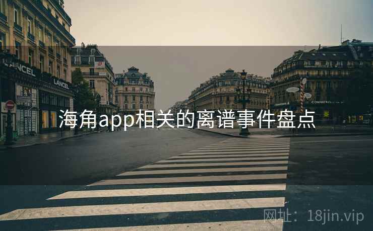 海角app相关的离谱事件盘点 海角app相关的离谱事件盘点
