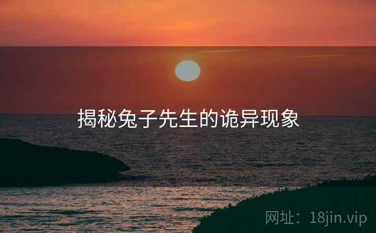 揭秘兔子先生的诡异现象 揭秘兔子先生的诡异现象