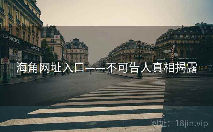海角网址入口——不可告人真相揭露