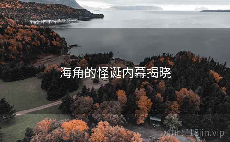 海角的怪诞内幕揭晓