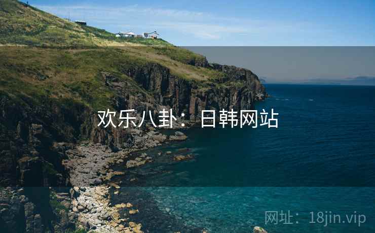 欢乐八卦：日韩网站