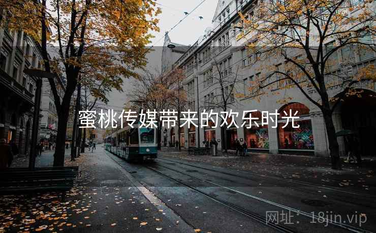 蜜桃传媒带来的欢乐时光 蜜桃传媒带来的欢乐时光